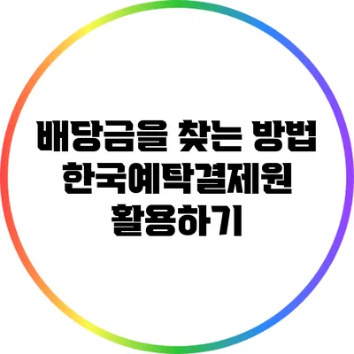 배당금을 찾는 방법: 한국예탁결제원 활용하기