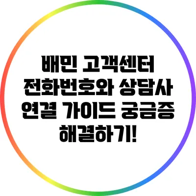 배민 고객센터 전화번호와 상담사 연결 가이드: 궁금증 해결하기!