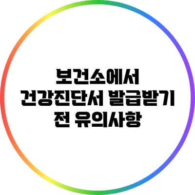보건소에서 건강진단서 발급받기 전 유의사항