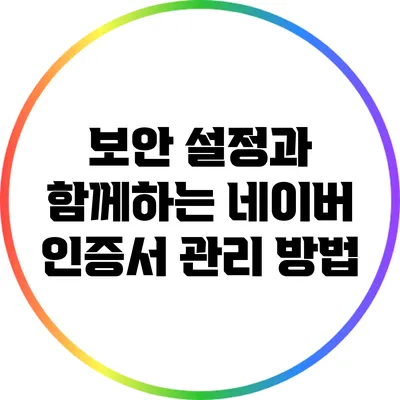 보안 설정과 함께하는 네이버 인증서 관리 방법
