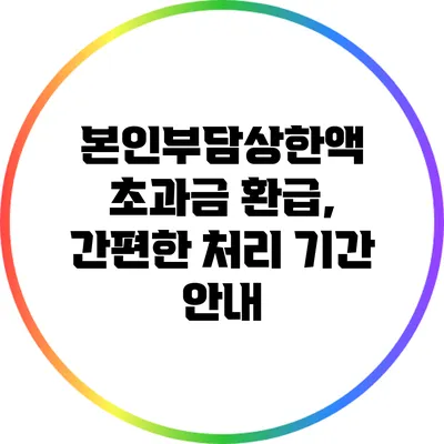 본인부담상한액 초과금 환급, 간편한 처리 기간 안내
