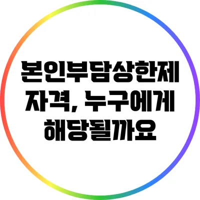 본인부담상한제 자격, 누구에게 해당될까요?