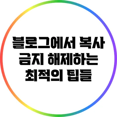 블로그에서 복사 금지 해제하는 최적의 팁들