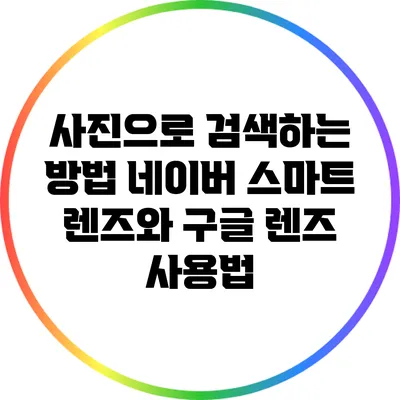 사진으로 검색하는 방법: 네이버 스마트 렌즈와 구글 렌즈 사용법