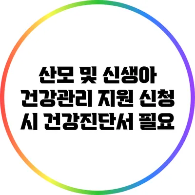 산모 및 신생아 건강관리 지원 신청 시 건강진단서 필요
