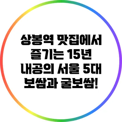 상봉역 맛집에서 즐기는 15년 내공의 서울 5대 보쌈과 굴보쌈!