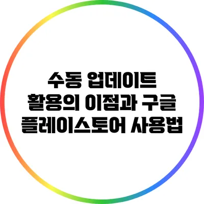 수동 업데이트 활용의 이점과 구글 플레이스토어 사용법