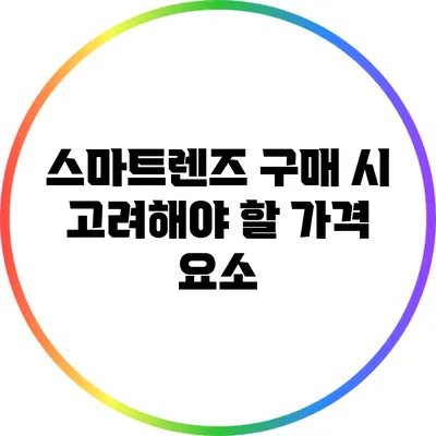 스마트렌즈 구매 시 고려해야 할 가격 요소