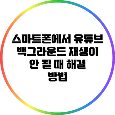 스마트폰에서 유튜브 백그라운드 재생이 안 될 때 해결 방법