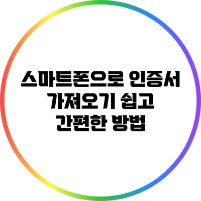 스마트폰으로 인증서 가져오기: 쉽고 간편한 방법