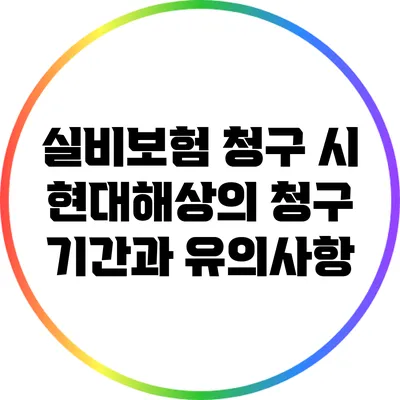 실비보험 청구 시 현대해상의 청구 기간과 유의사항