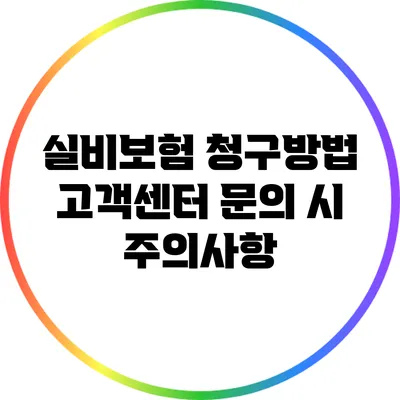 실비보험 청구방법: 고객센터 문의 시 주의사항