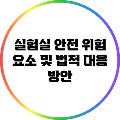 실험실 안전 위험 요소 및 법적 대응 방안
