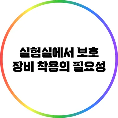 실험실에서 보호 장비 착용의 필요성