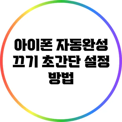 아이폰 자동완성 끄기: 초간단 설정 방법