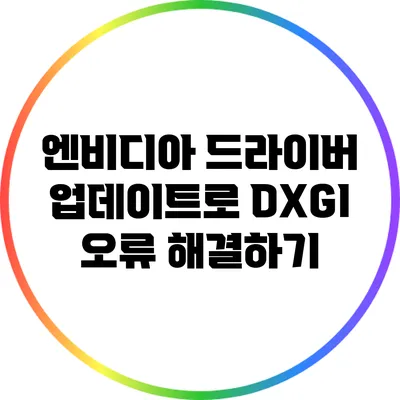 엔비디아 드라이버 업데이트로 DXGI 오류 해결하기