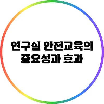 연구실 안전교육의 중요성과 효과