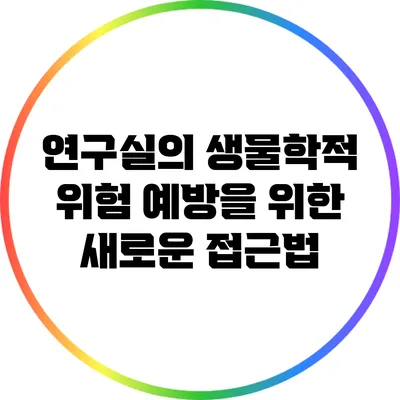 연구실의 생물학적 위험 예방을 위한 새로운 접근법