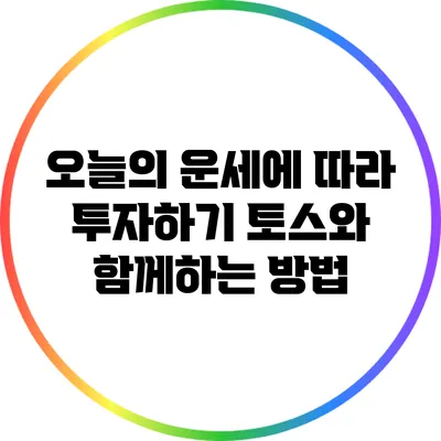 오늘의 운세에 따라 투자하기: 토스와 함께하는 방법