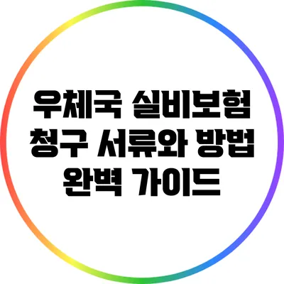 우체국 실비보험 청구 서류와 방법 완벽 가이드