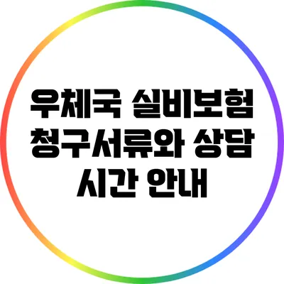 우체국 실비보험 청구서류와 상담 시간 안내