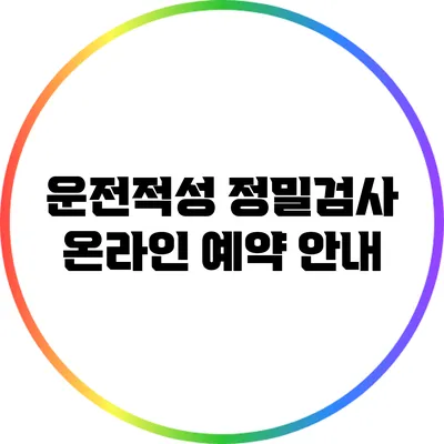 운전적성 정밀검사 온라인 예약 안내