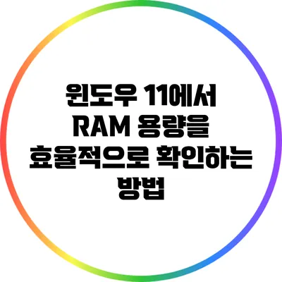 윈도우 11에서 RAM 용량을 효율적으로 확인하는 방법