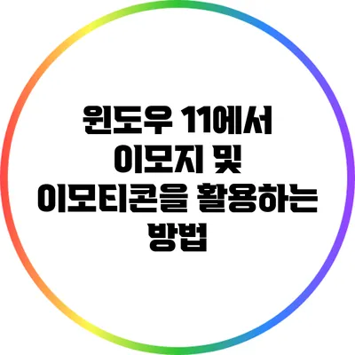 윈도우 11에서 이모지 및 이모티콘을 활용하는 방법