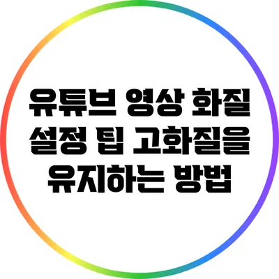 유튜브 영상 화질 설정 팁: 고화질을 유지하는 방법