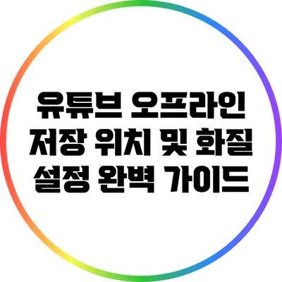 유튜브 오프라인 저장 위치 및 화질 설정 완벽 가이드