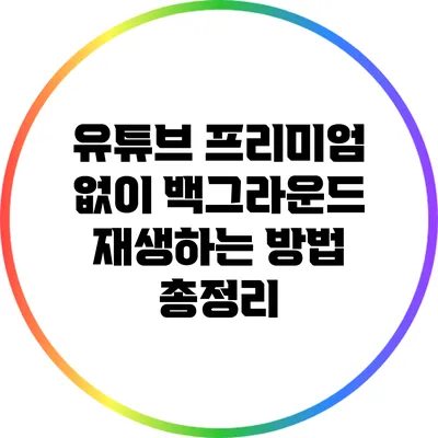 유튜브 프리미엄 없이 백그라운드 재생하는 방법 총정리