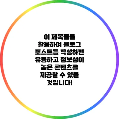 이 제목들을 활용하여 블로그 포스트를 작성하면 유용하고 정보성이 높은 콘텐츠를 제공할 수 있을 것입니다!