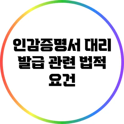 인감증명서 대리 발급 관련 법적 요건