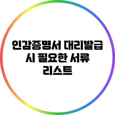 인감증명서 대리발급 시 필요한 서류 리스트