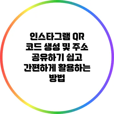 인스타그램 QR 코드 생성 및 주소 공유하기: 쉽고 간편하게 활용하는 방법