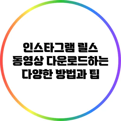 인스타그램 릴스 동영상 다운로드하는 다양한 방법과 팁