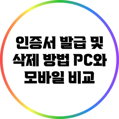 인증서 발급 및 삭제 방법: PC와 모바일 비교