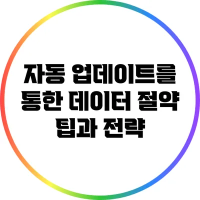 자동 업데이트를 통한 데이터 절약 팁과 전략