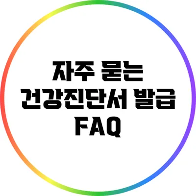 자주 묻는 건강진단서 발급 FAQ