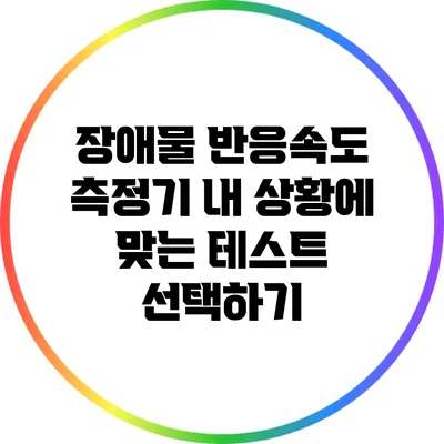 장애물 반응속도 측정기: 내 상황에 맞는 테스트 선택하기
