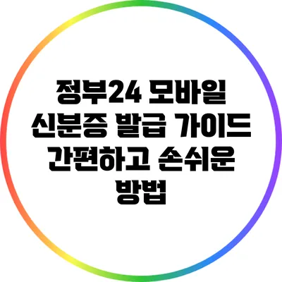 정부24 모바일 신분증 발급 가이드: 간편하고 손쉬운 방법