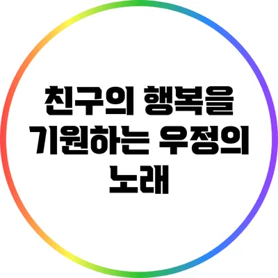 친구의 행복을 기원하는 우정의 노래