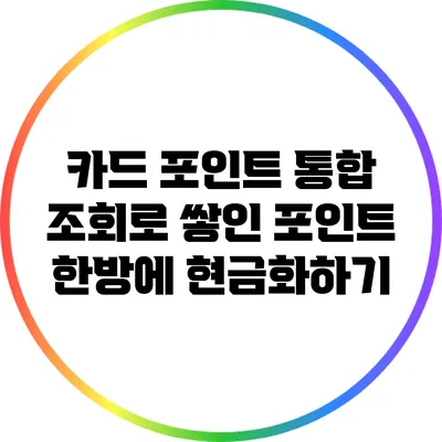 카드 포인트 통합 조회로 쌓인 포인트 한방에 현금화하기