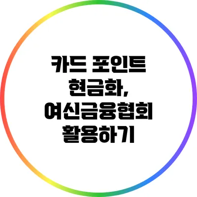 카드 포인트 현금화, 여신금융협회 활용하기