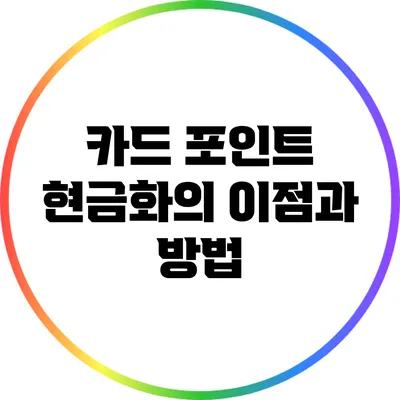 카드 포인트 현금화의 이점과 방법
