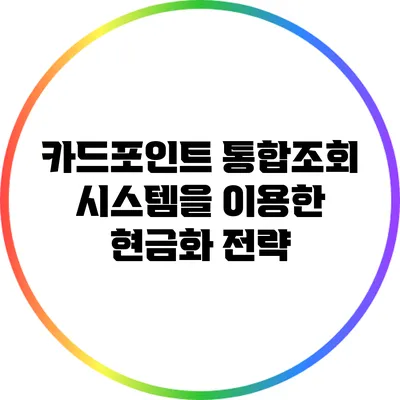 카드포인트 통합조회 시스템을 이용한 현금화 전략
