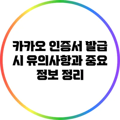 카카오 인증서 발급 시 유의사항과 중요 정보 정리