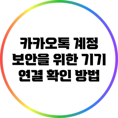 카카오톡 계정 보안을 위한 기기 연결 확인 방법