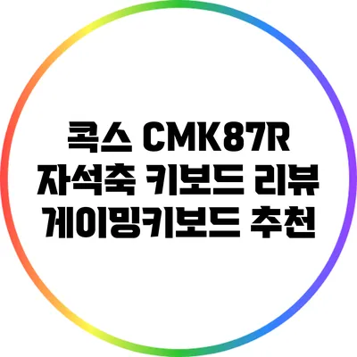 콕스 CMK87R 자석축 키보드 리뷰: 게이밍키보드 추천