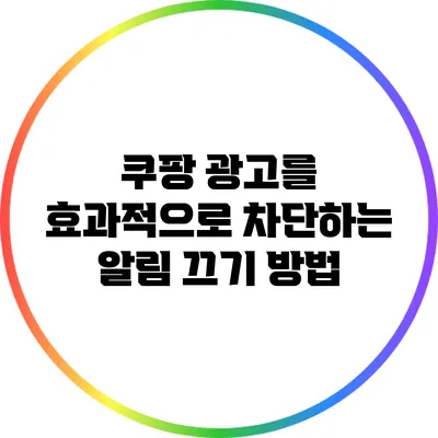 쿠팡 광고를 효과적으로 차단하는 알림 끄기 방법